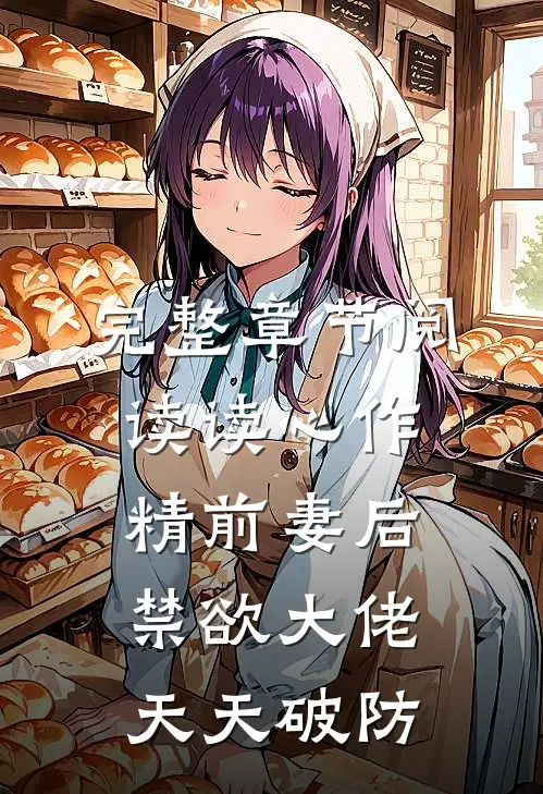 完整章节阅读读心作精前妻后，禁欲大佬天天破防