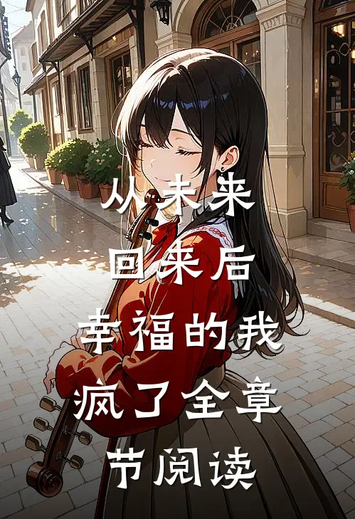 从未来回来后，幸福的我疯了全章节阅读