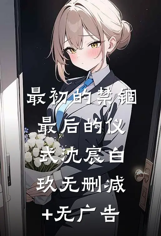 最初的禁锢，最后的仪式沈宸白玖无删减+无广告