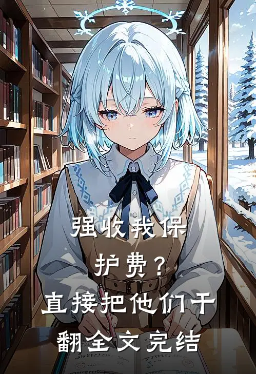 强收我保护费？直接把他们干翻全文完结