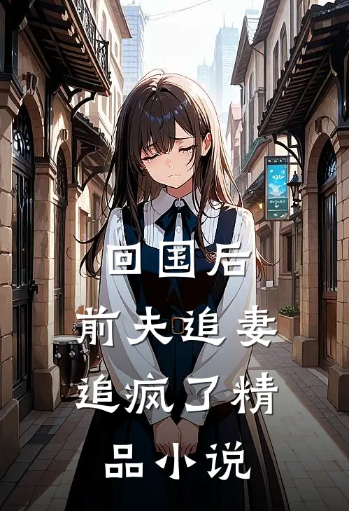 回国后,前夫追妻追疯了精品阅读