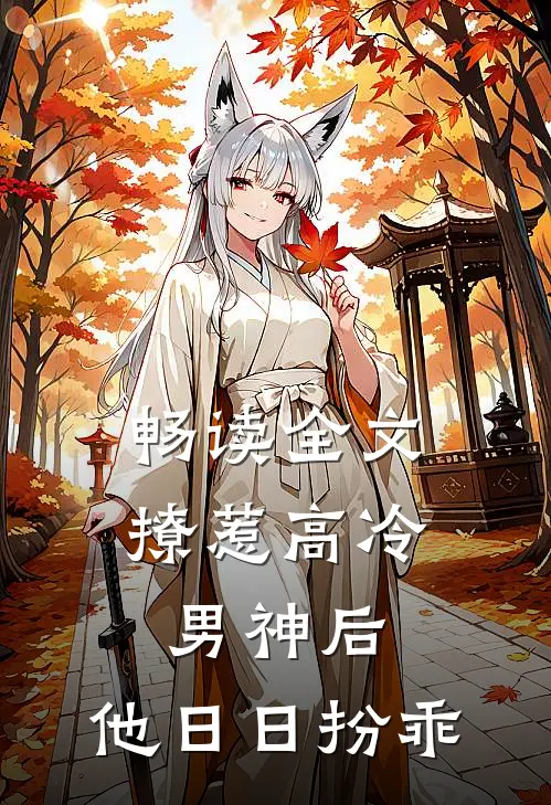 畅读全文撩惹高冷男神后，他日日扮乖