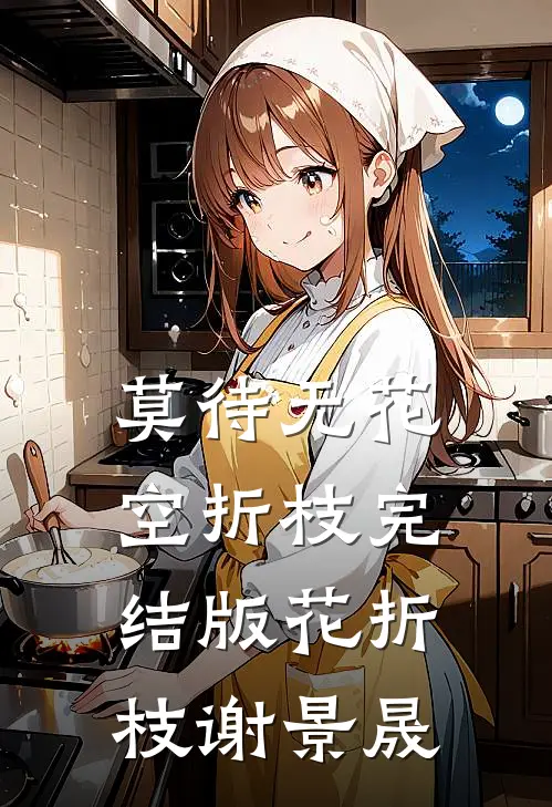 莫待无花空折枝完结版花折枝谢景晟