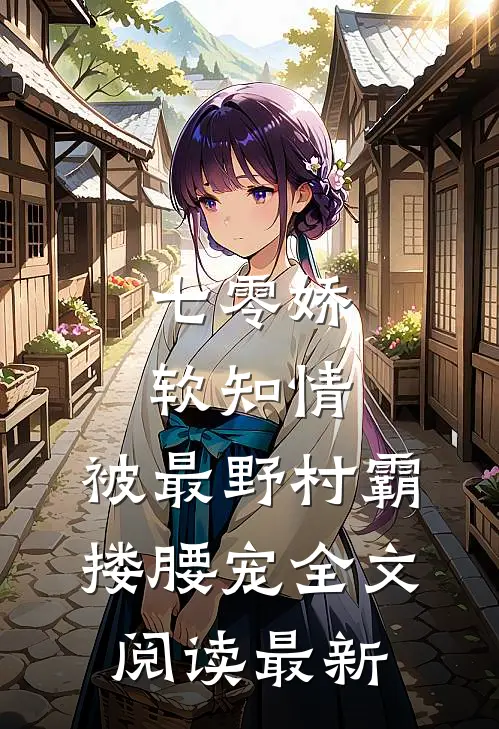 七零娇软知情，被最野村霸搂腰宠全文阅读最新
