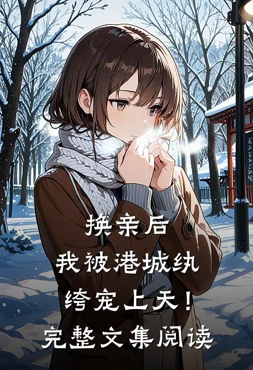 换亲后，我被港城纨绔宠上天！完整文集阅读