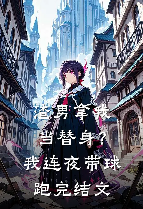 渣男拿我当替身？我连夜带球跑完结文