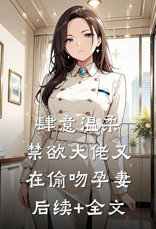 肆意温柔，禁欲大佬又在偷吻孕妻后续+全文