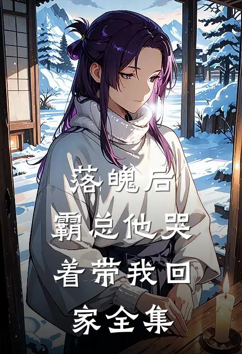 落魄后,霸总他哭着带我回家全集免费观看