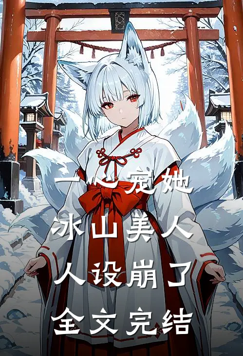 一心宠她，冰山美人人设崩了全文完结