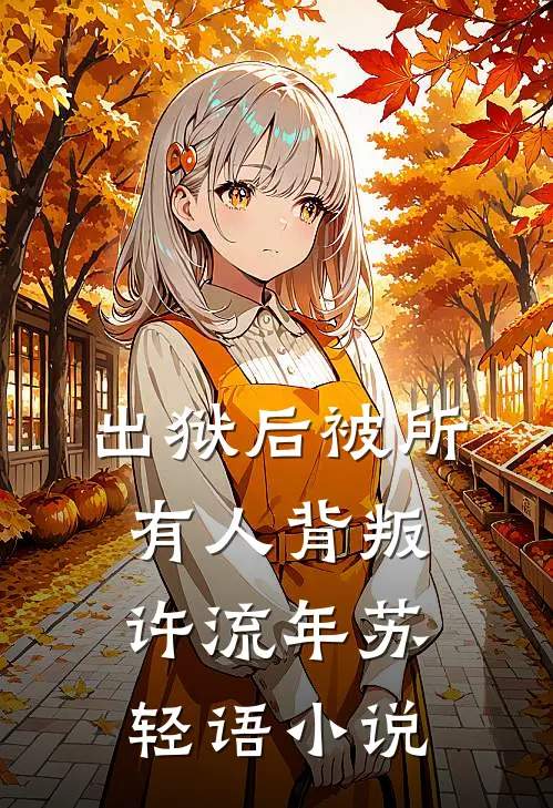 出狱后被所有人背叛许流年苏轻语小说