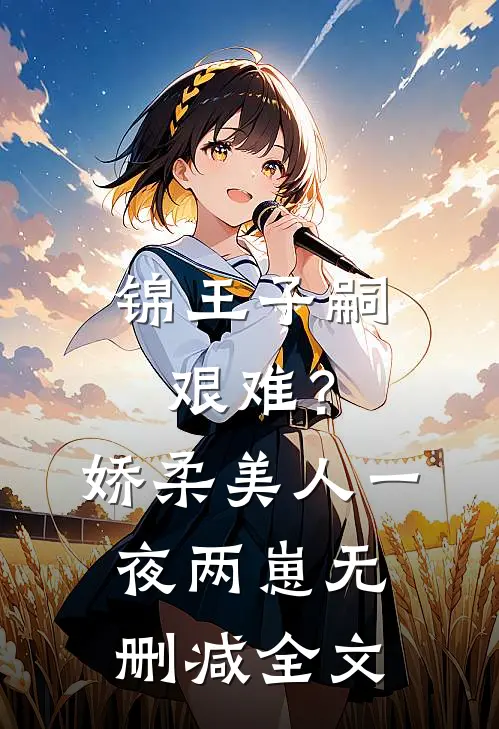 锦王子嗣艰难？娇柔美人一夜两崽无删减全文