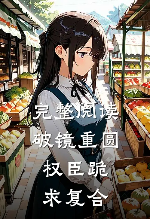 完整阅读破镜重圆：权臣跪求复合
