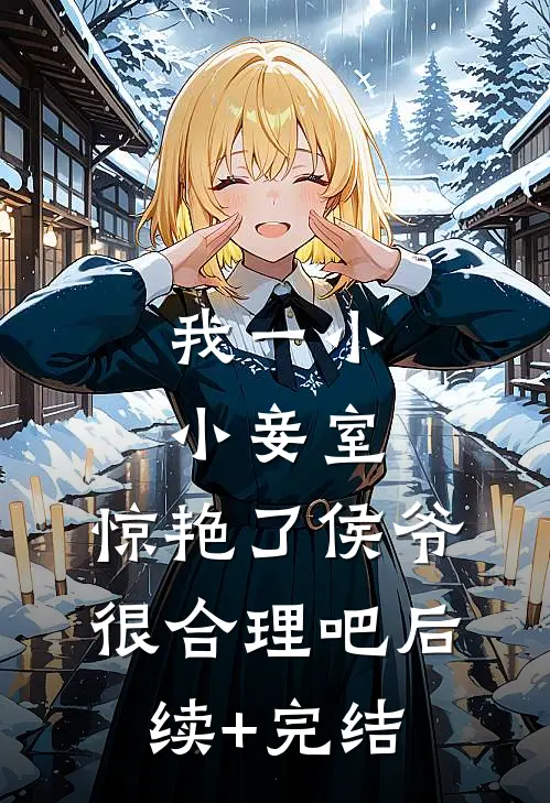 我一小小妾室，惊艳了侯爷很合理吧后续+完结
