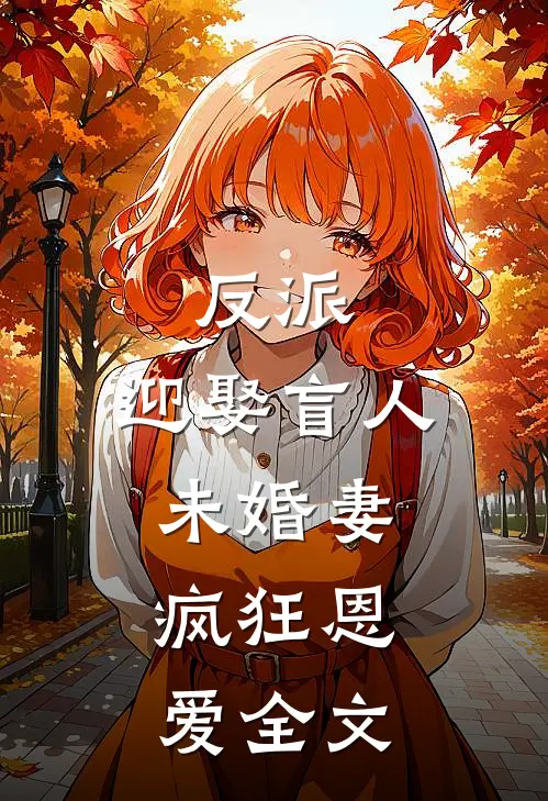 反派：迎娶盲人未婚妻，疯狂恩爱全文