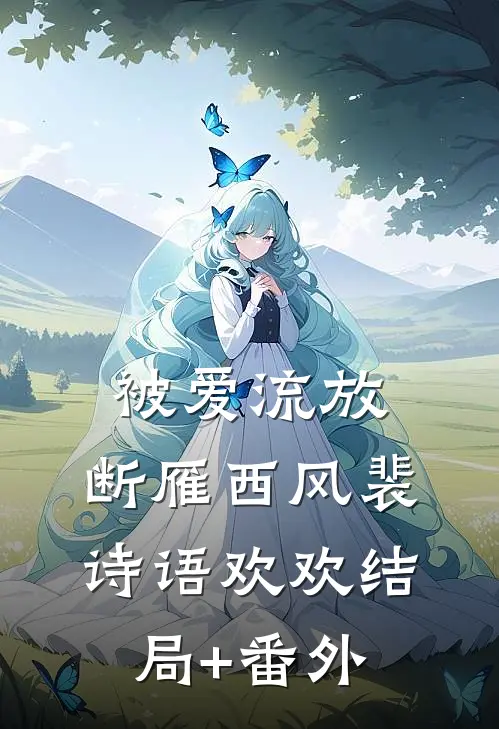 被爱流放，断雁西风裴诗语欢欢结局+番外