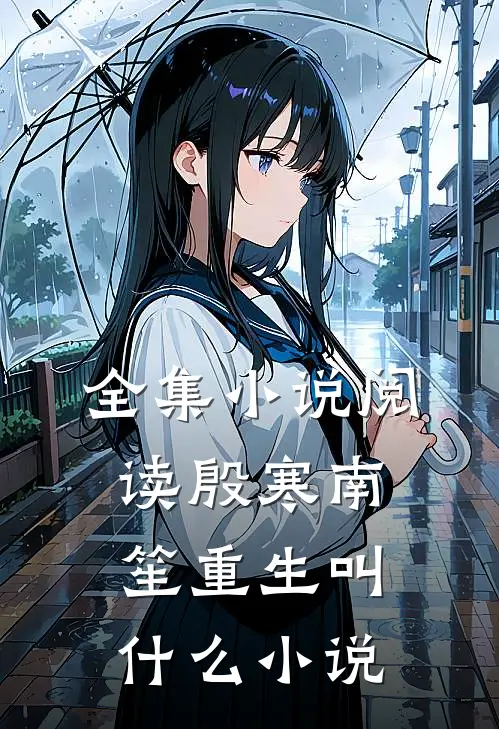 全集小说阅读殷寒南笙重生叫什么小说