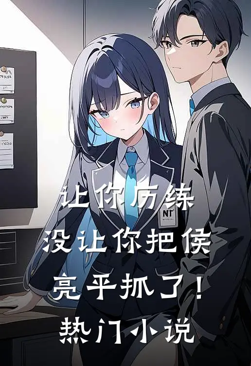 让你历练，没让你把侯亮平抓了！热门小说