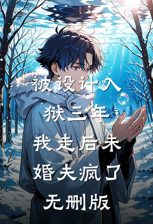 被设计入狱三年，我走后未婚夫疯了无删版