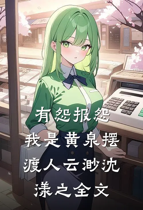 有怨报怨，我是黄泉摆渡人云渺沈漾之全文