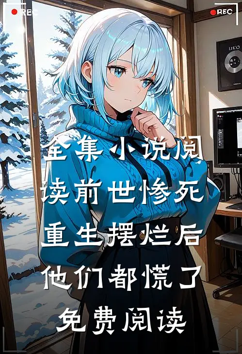 全集小说阅读前世惨死,重生摆烂后他们都慌了免费阅读
