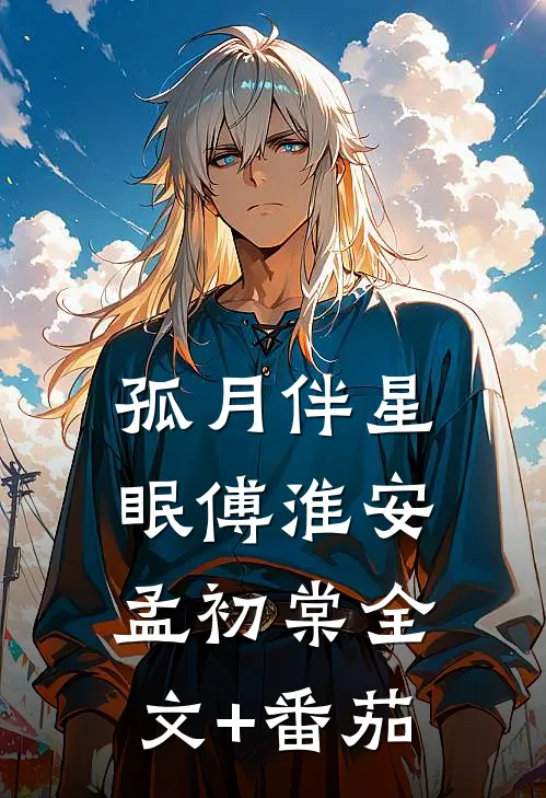 孤月伴星眠傅淮安孟初棠全文+番茄