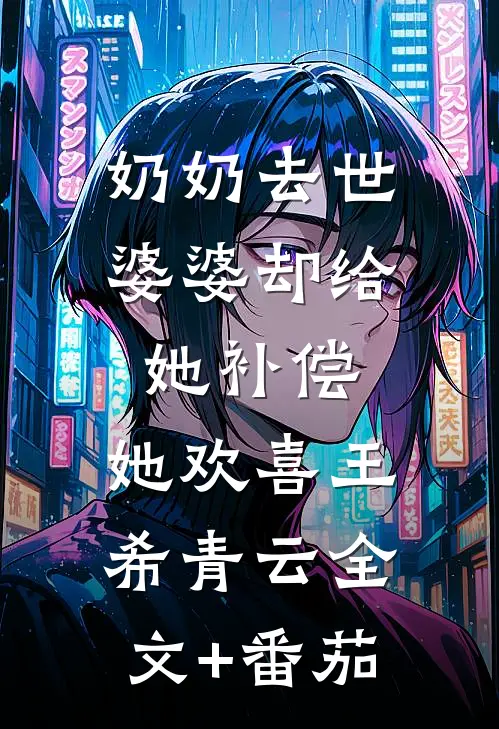 奶奶去世婆婆却给她补偿，她欢喜王希青云全文+番茄