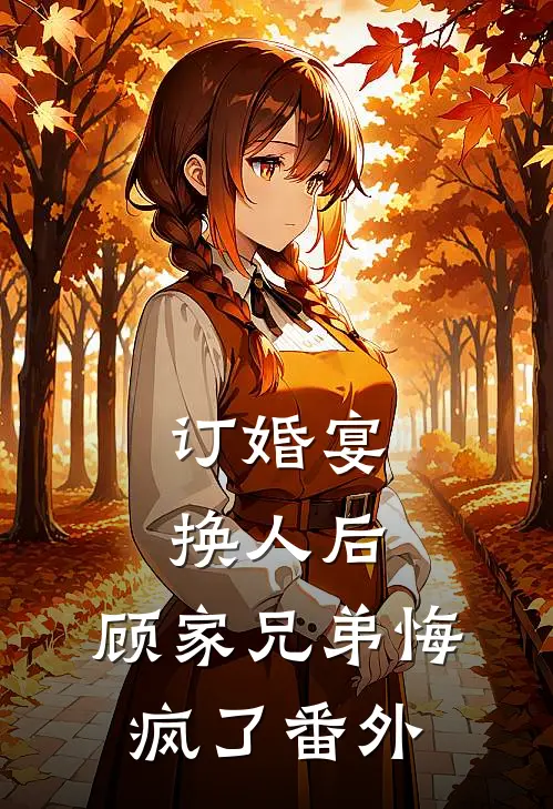 订婚宴换人后，顾家兄弟悔疯了番外