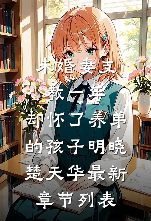 未婚妻支教一年，却怀了养弟的孩子明晓楚天华最新章节列表