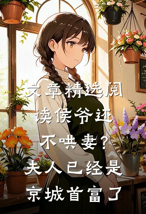 文章精选阅读侯爷还不哄妻？夫人已经是京城首富了