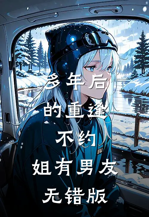 多年后的重逢，不约，姐有男友无错版