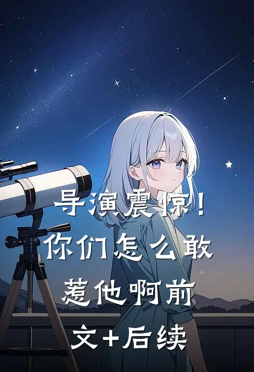 导演震惊！你们怎么敢惹他啊前文+后续