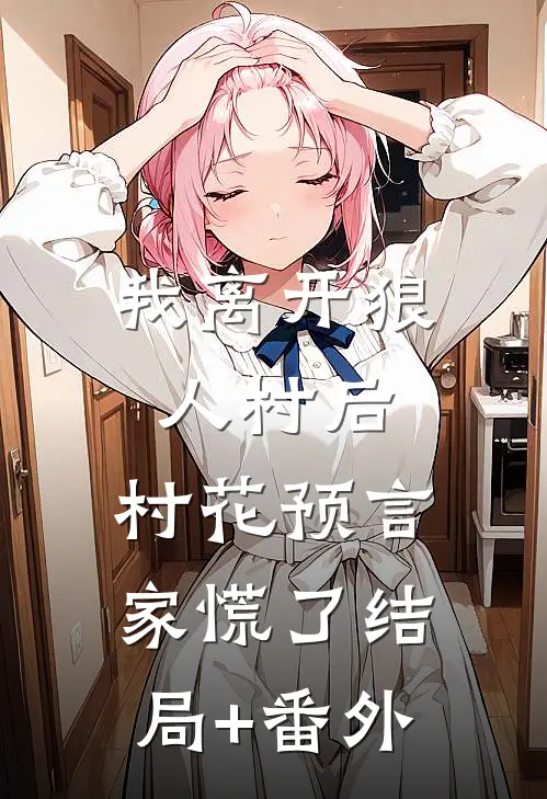 我离开狼人村后，村花预言家慌了结局+番外