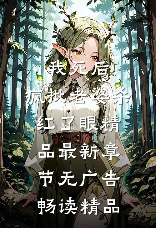 我死后，疯批老婆杀红了眼精品最新章节无广告畅读精品
