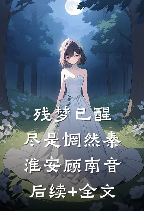 残梦已醒，尽是惘然秦淮安顾南音后续+全文