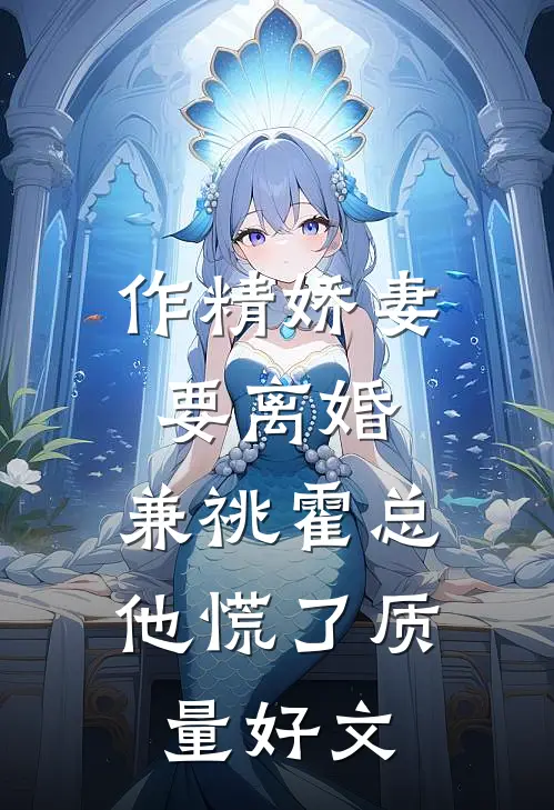 作精娇妻要离婚，兼祧霍总他慌了质量好文
