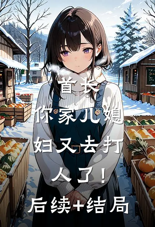 首长，你家儿媳妇又去打人了！后续+结局