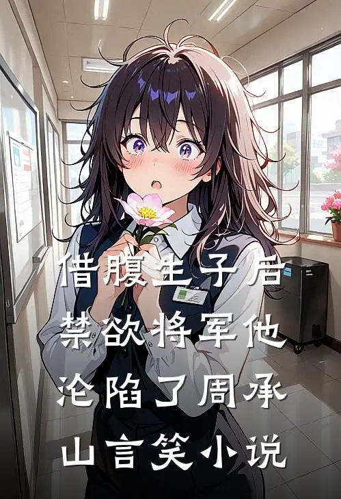 借腹生子后，禁欲将军他沦陷了周承山言笑小说