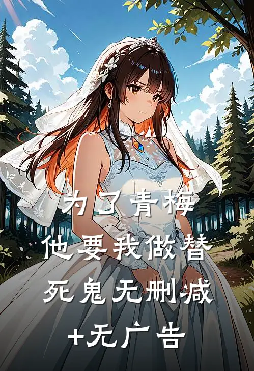 为了青梅，他要我做替死鬼无删减+无广告