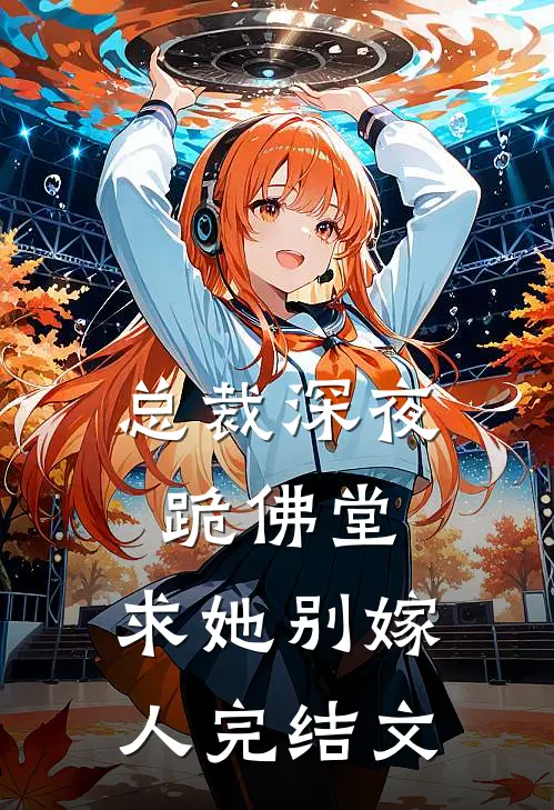 总裁深夜跪佛堂：求她别嫁人完结文