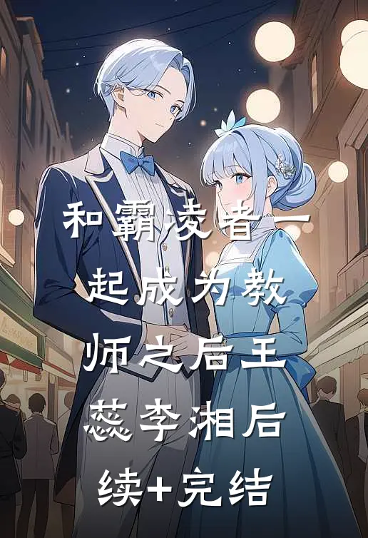 和霸凌者一起成为教师之后王蕊李湘后续+完结