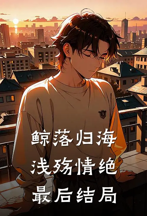 鲸落归海，浅殇情绝最后结局