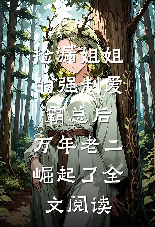捡漏姐姐的强制爱霸总后，万年老二崛起了全文阅读
