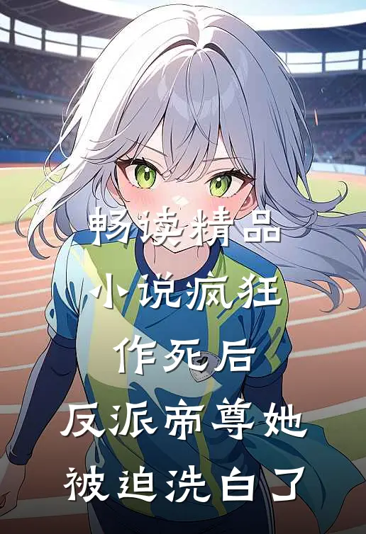 畅读精品小说疯狂作死后，反派帝尊她被迫洗白了