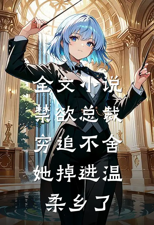 全文小说禁欲总裁穷追不舍，她掉进温柔乡了