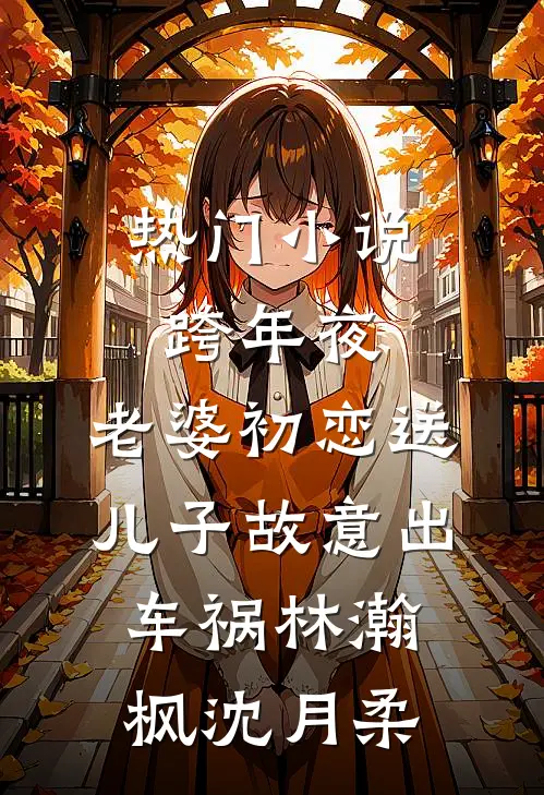 热门小说跨年夜，老婆初恋送儿子故意出车祸林瀚枫沈月柔