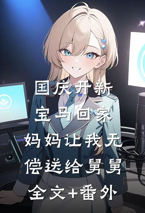国庆开新宝马回家，妈妈让我无偿送给舅舅全文+番外