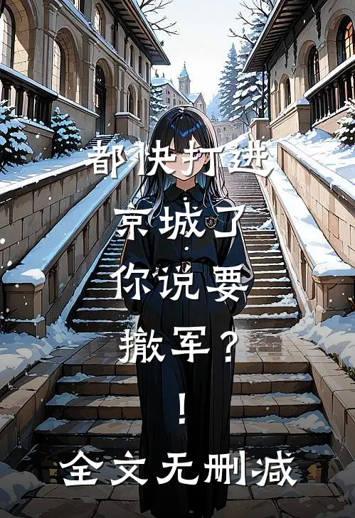 都快打进京城了，你说要撤军？！全文无删减