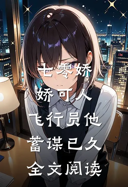 七零娇娇可人，飞行员他蓄谋已久全文阅读