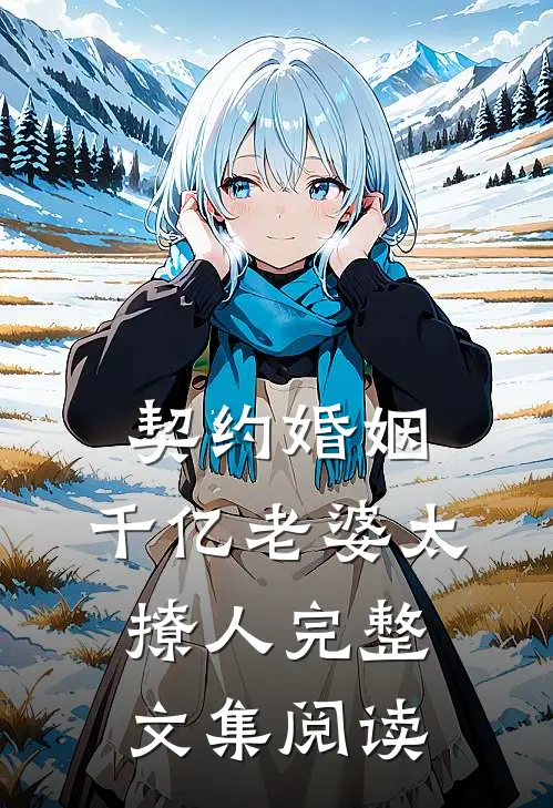 契约婚姻：千亿老婆太撩人完整文集阅读