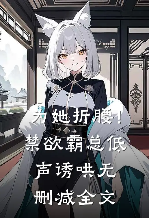 为她折腰！禁欲霸总低声诱哄无删减全文